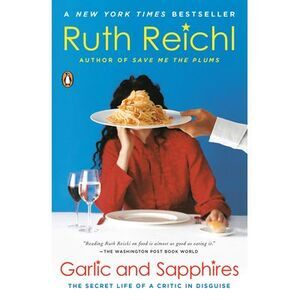 Garlic and Sapphires: The Secret Life of a Critic in Disguise -- Ruth Reichl